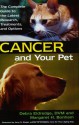 Cancer and Your Pet: The Complete Guide to the Latest Research, Treatments, and Options - Debra Eldredge