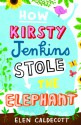 How Kirsty Jenkins Stole The Elephant - Elen Caldecott