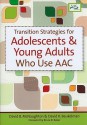 Transition Strategies for Adolescents and Young Adults Who Use Augmentative and Alternative Communication AAC Series - David B. McNaughton, David Beukelman