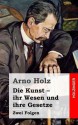 Die Kunst - Ihr Wesen Und Ihre Gesetze: Zwei Folgen - Arno Holz