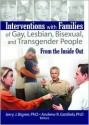 Interventions with Families of Gay, Lesbian, Bisexual, and Transgender People: From the Inside Out - Jerry J. Bigner