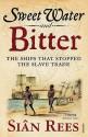 Sweet Water And Bitter: The Ships That Stopped The Slave Trade - Siân Rees