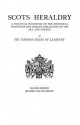 Scots Heraldry; A Practical Handbook On The Historical Principles And Modern Application Of The Art And Science - Thomas Innes