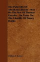 The Paternity of Abraham Lincoln - Was He the Son of Thomas Lincoln - An Essay on the Chastity of Nancy Hanks - William E. Barton