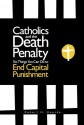 Catholics and the Death Penalty: Six Things Catholics Can Do to End Capital Punishment - Robert H. Hopcke