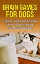 Brain Games for Dogs: Training, Tricks and Activities for your Dog's Physical and Mental wellness(dog tricks,train your dog,interactive games for dogs,tricks ... activity book) (How to train a dog Book 1) - Carrie Nichole