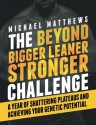 The Beyond Bigger Leaner Stronger Challenge: A Year of Shattering Plateaus and Achieving Your Genetic Potential - Michael Matthews