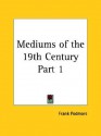 Mediums of the 19th Century Part 1 - Frank Podmore