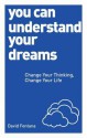 You Can Understand Your Dreams: Change Your Thinking, Change Your Life - David Fontana