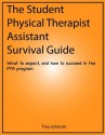 The Student Physical Therapist Assistant Survival Guide: What to expect, and how to succeed in the PTA program - Trey Johnson