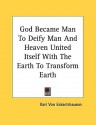 God Became Man to Deify Man and Heaven United Itself with the Earth to Transform Earth - Karl Von Eckhartshausen