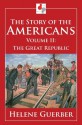 The Story of the Americans - Volume II - The Great Republic (Illustrated) - Helene Guerber