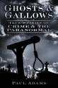 Ghosts & Gallows: True Stories of Crime and the Paranormal - Paul Adams