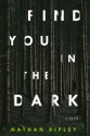 Find You in the Dark: A Novel - Nathan Ripley