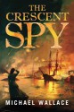 The Crescent Spy - Michael Wallace