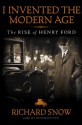 I Invented the Modern Age: The Rise of Henry Ford - Richard Snow