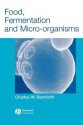 Food, Fermentation and Micro-Organisms - Charles W. Bamforth