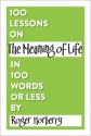 100 Lessons on The Meaning of Life in 100 Words or Less (100 Lessons in 100 Words or Less) - Roger Horberry