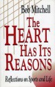 The Heart Has Its Reasons: Reflections on Sports and Life - Bob Mitchell