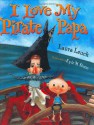 I Love My Pirate Papa - Laura Leuck, Kyle M. Stone