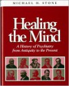 Healing the Mind: A History of Psychiatry from Antiquity to the Present - Michael H. Stone