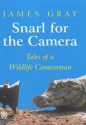 Snarl for the Camera: Memoirs of a Wildlife Cameraman - James Gray