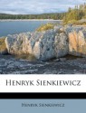 Henryk Sienkiewicz - Henryk Sienkiewicz