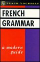 French Grammar: A Modern Guide - Teach Yourself Publishing