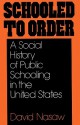 Schooled to Order: A Social History of Public Schooling in the United States - David Nasaw