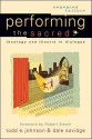 Performing the Sacred: Theology and Theatre in Dialogue - Todd E. Johnson, Dale Savidge