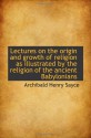 Lectures on the origin and growth of religion as illustrated by the religion of the ancient Babyloni - Archibald Henry Sayce