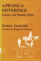 In Praise of Difference: Genetics and Human Affairs - Albert Jacquard