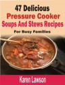 47 Delicious Pressure Cooker Soups And Stews Recipes: For Busy Families - Karen Lawson