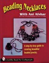 Beading Necklaces With Ani Afshar: A Step-By-Step Guide to Creating Beautiful Beaded Jewelry (A Schiffer Book for Craftspeople) - Ani Afshar, Nancy N. Schiffer