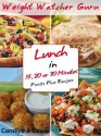 Weight Watcher Guru Lunch In 15, 20 or 30 Minutes Points Plus Recipes (Weight Watcher Guru Series) - Lunch Recipes, Weight Watchers Points Plus, Candice J. Lewis