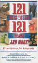 121 Ways to Live 121 Years...and More!: Prescriptions for Longevity - Ronald Klatz, Robert M. Goldman