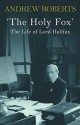 'The Holy Fox': The Life of Lord Halifax - Andrew Roberts