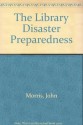 The Library Disaster Preparedness Handbook - John Morris