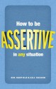 How To Be Assertive In Any Situation - Sue Hadfield, Gill Hasson