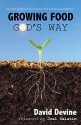 Growing Food God's Way: Paul Gautschi Grows Superior Food With Much Less Work By... - David Devine, Joel Salatin, Paul Gautschi