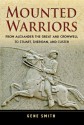 Mounted Warriors: From Alexander the Great and Cromwell to Stuart, Sheridan, and Custer - Gene Smith