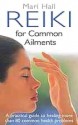 Reiki for Common Ailments: A Practical Guide to Healing More than 80 Common Health Problems - Mari Hall