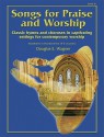 Songs for Praise and Worship: Classic Hymns and Choruses in Captivating Settings for Contemporary Worship - Douglas E. Wagner