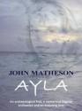 Ayla: An archaeological find, a mysterious bygone civilization and an enduring love - John Matheson