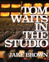 Tom Waits in the Studio - Jake Brown