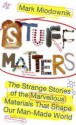 Stuff Matters: The Strange Stories of the Marvellous Materials that Shape Our Man-made World - Mark Miodownik