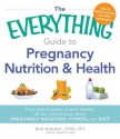 The Everything Guide to Pregnancy Nutrition & Health: From Preconception to Post-delivery, All You Need to Know About Pregnancy Nutrition, Fitness, and Diet! - Britt Brandon