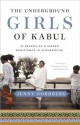 The Underground Girls of Kabul: In Search of a Hidden Resistance in Afghanistan - Jenny Nordberg