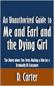 An Unauthorized Guide to Me and Earl and the Dying Girl: The Movie about Two Teens Making a Film for a Terminally Ill Classmate [Article] - D. Carter