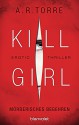 Kill Girl - Mörderisches Begehren: Erotic Thriller - A.R. Torre, Veronika Dünninger